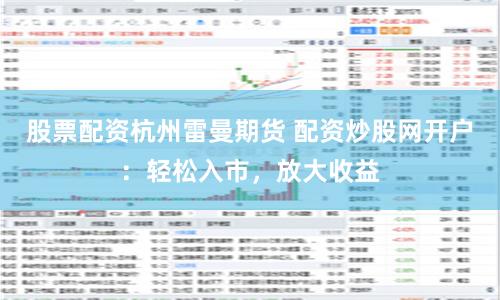 股票配资杭州雷曼期货 配资炒股网开户:轻松入市,放大收益