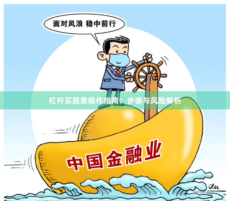 杠杆买股票操作指南：步骤与风险解析