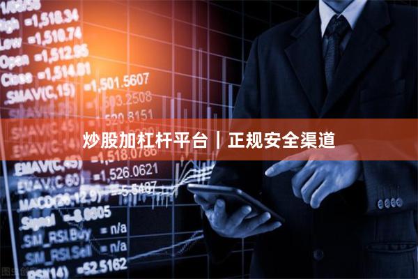炒股加杠杆平台｜正规安全渠道